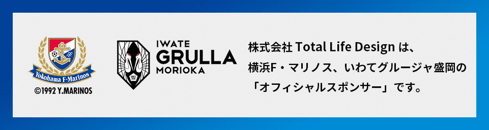 株式会社Total Life Designは、横浜F・マリノス、いわてグルージャ盛岡の「オフィシャルスポンサー」です。